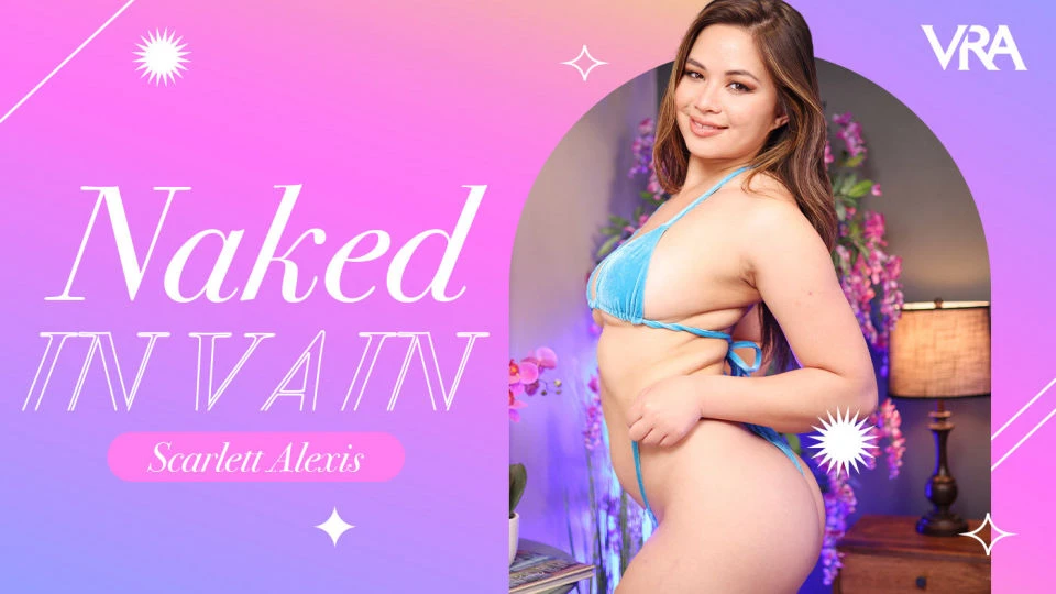 Scarlett Alexis : Naked In Vain VR Adult Videos