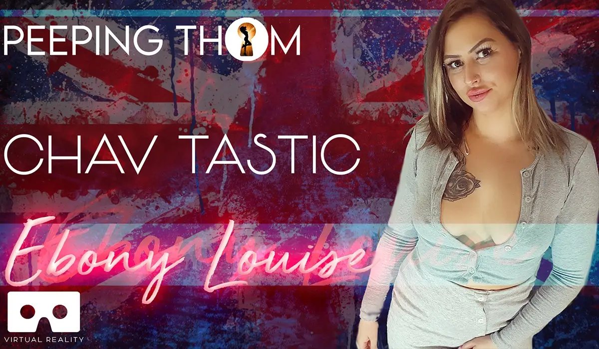 Ebony Louise - Chav Tastic VR Adult Videos