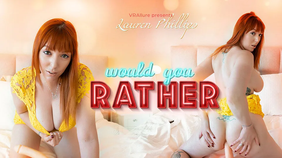 Lauren Phillips : Would You Rather? VR Adult Videos